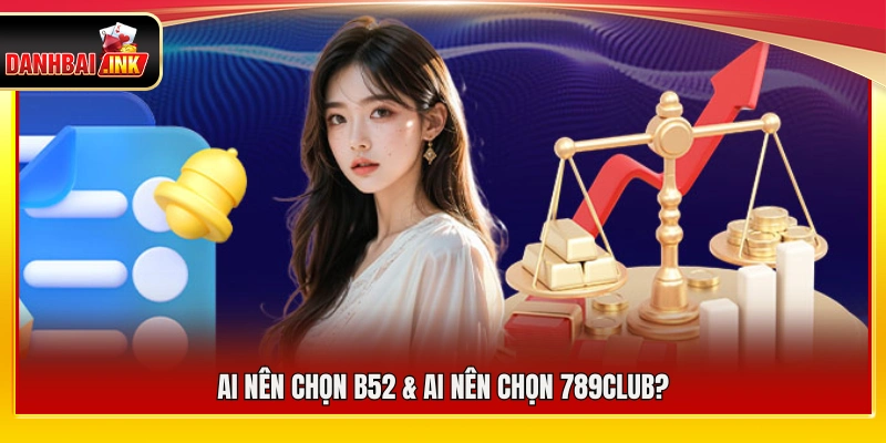 B52 vs 789Club phù hợp với những nhóm người chơi nào?